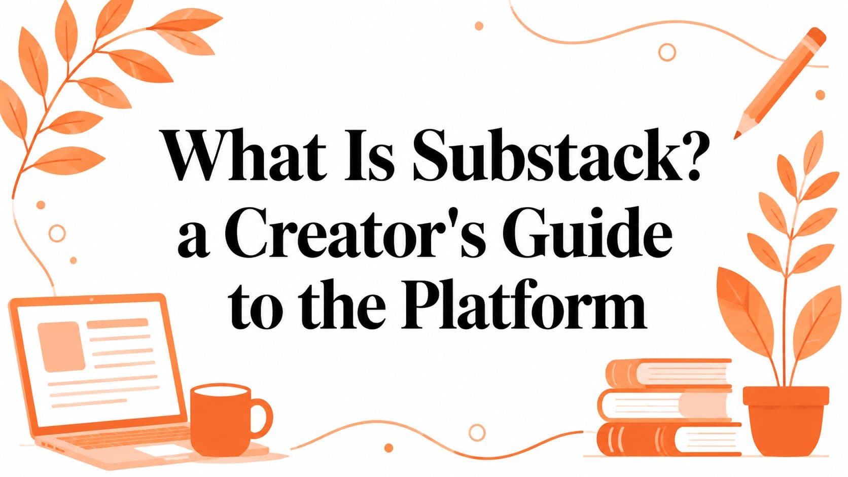 What Is Substack? a Creator's Guide to the Platform