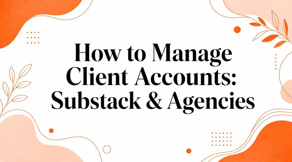 How to Manage Client Accounts: Substack & Agencies