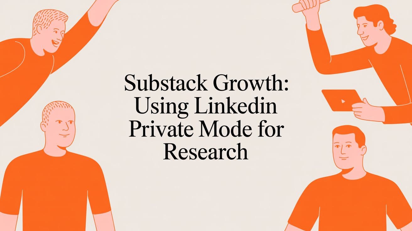 Substack Growth: Using LinkedIn Private Mode for Research