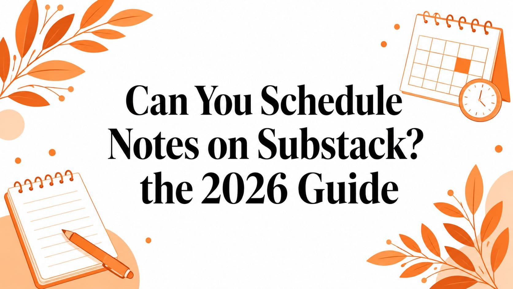 Can You Schedule Notes on Substack? the 2026 Guide