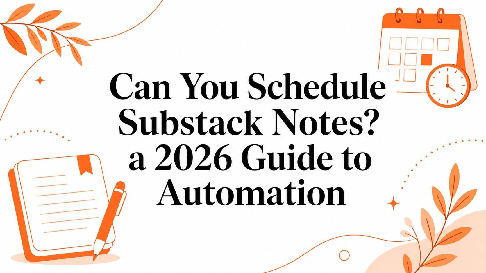 Can You Schedule Substack Notes? a 2026 Guide to Automation
